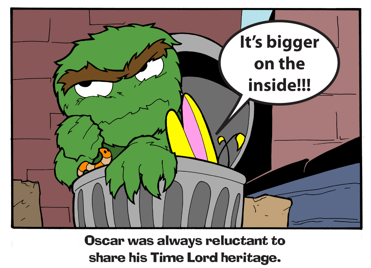 Single-panel comic. Oscar the Grouch glares grumpily from his trash can while an unseen visitor inside the open can shouts that it is bigger on the inside. A caption explains that Oscar was always reluctant to share his Time Lord heritage, revealing the trash can is secretly a TARDIS.